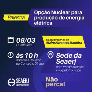 Palestra “Opção Nuclear para produção de energia elétrica” promovida pela Seaerj acontece nesta semana (8/03)